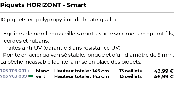 ﻿Piquets HORIZONT Smart﻿ ￼ ﻿10 piquets en polypropyl ne de haute qualit . Equip s de nombreux illets dont 2 sur le s...