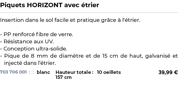 ﻿Piquets HORIZONT avec trier﻿ ￼ ﻿Insertion dans le sol facile et pratique gr ce   l' trier. PP renforc  fibre de ver...