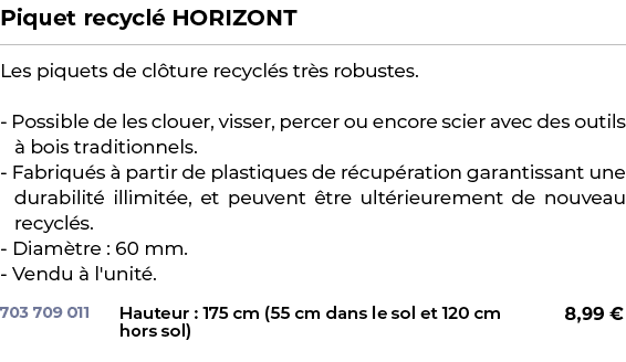 ﻿Piquet recycl HORIZONT﻿ ￼ ﻿Les piquets de cl ture recycl s tr s robustes. Possible de les clouer, visser, percer ou...