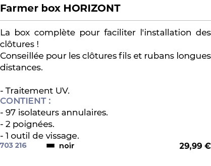 ﻿Farmer box HORIZONT﻿ ￼ ﻿La box compl te pour faciliter l'installation des cl tures ! Conseill e pour les cl tures fi...