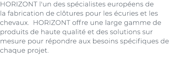 ﻿HORIZONT l'un des sp cialistes europ ens de la fabrication de cl tures pour les curies et les chevaux. HORIZONT off...