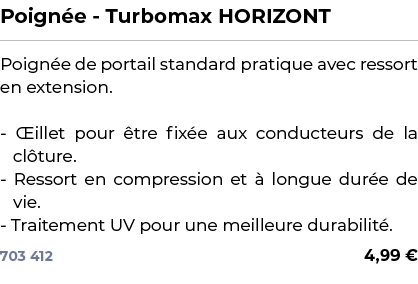 ﻿Poign e Turbomax HORIZONT﻿ ￼ ﻿Poign e de portail standard pratique avec ressort en extension. illet pour  tre fix e...