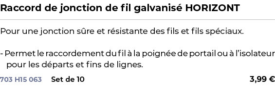 ﻿Raccord de jonction de fil galvanis HORIZONT﻿ ￼ ﻿Pour une jonction s re et r sistante des fils et fils sp ciaux. Pe...