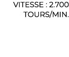 ﻿Vitesse : 2.700 tours/min.﻿