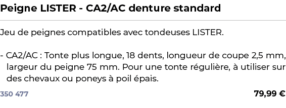 ﻿Peigne LISTER CA2/AC denture standard﻿ ￼ ﻿Jeu de peignes compatibles avec tondeuses LISTER. CA2/AC : Tonte plus long...