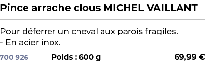 ﻿Pince arrache clous MICHEL VAILLANT﻿ ￼ ﻿Pour d ferrer un cheval aux parois fragiles. En acier inox.﻿ 