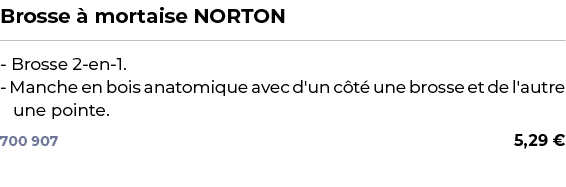 ﻿Brosse  mortaise NORTON﻿ ￼ ﻿ Brosse 2 en 1. Manche en bois anatomique avec d'un c t  une brosse et de l'autre une p...