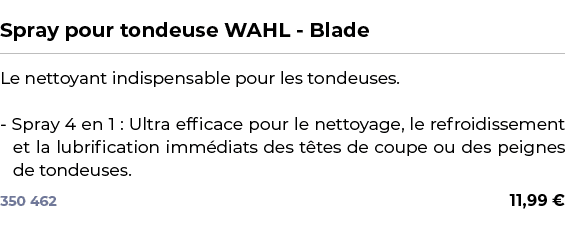  ﻿Spray pour tondeuse WAHL Blade﻿ ￼ ﻿Le nettoyant indispensable pour les tondeuses. Spray 4 en 1 : Ultra efficace pou...