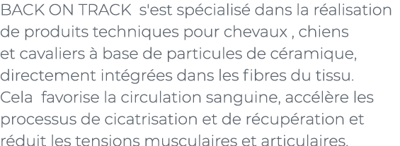 ﻿BACK ON TRACK s'est sp cialis dans la r alisation de produits techniques pour chevaux , chiens et cavaliers   base ...