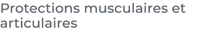 ﻿Protections musculaires et articulaires﻿