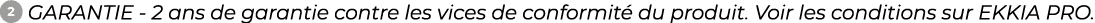 ￼ ﻿GARANTIE 2 ans de garantie contre les vices de conformit du produit. Voir les conditions sur EKKIA PRO.﻿