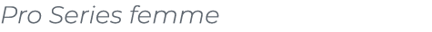 ﻿Pro Series femme﻿