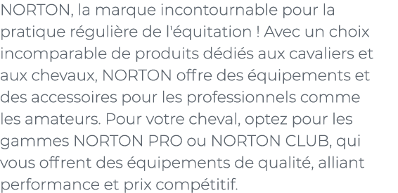 ﻿NORTON, la marque incontournable pour la pratique r guli re de l' quitation ! Avec un choix incomparable de produits...
