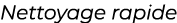 ﻿Nettoyage rapide﻿
