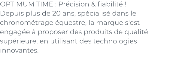 ﻿OPTIMUM TIME : Pr cision & fiabilit ! Depuis plus de 20 ans, sp cialis  dans le chronom trage  questre, la marque s...