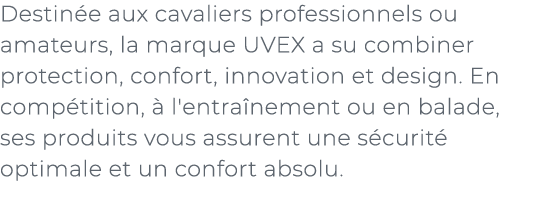 ﻿Destin e aux cavaliers professionnels ou amateurs, la marque UVEX a su combiner protection, confort, innovation et d...