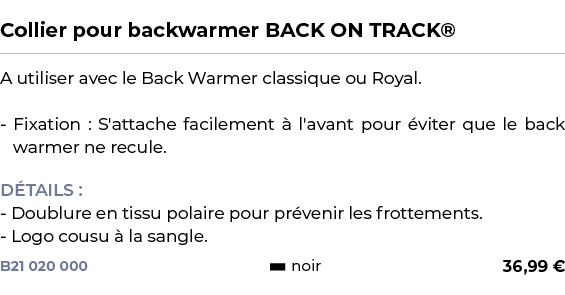  ﻿Collier pour backwarmer BACK ON TRACK®﻿ ￼ ﻿A utiliser avec le Back Warmer classique ou Royal. Fixation : S'attache ...