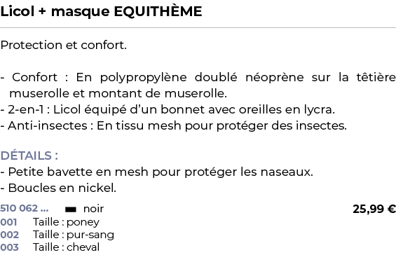 ﻿Licol + masque EQUITH ME﻿ ￼ ﻿Protection et confort. Confort : En polypropyl ne doubl n opr ne sur la t ti re musero...