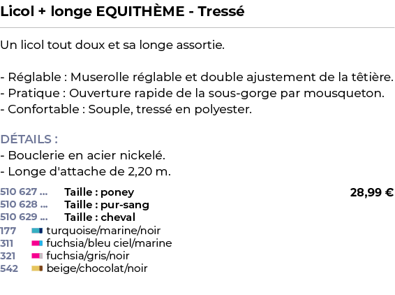 ﻿Licol + longe EQUITH ME Tress ﻿ ￼ ﻿Un licol tout doux et sa longe assortie. R glable : Muserolle r glable et double ...