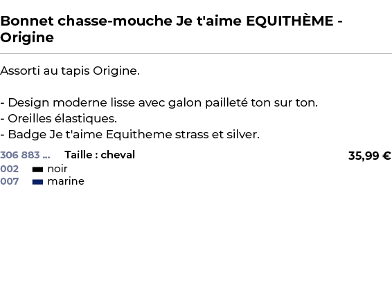  ﻿Bonnet chasse mouche Je t'aime EQUITH ME Origine﻿ ￼ ﻿Assorti au tapis Origine. Design moderne lisse avec galon pail...