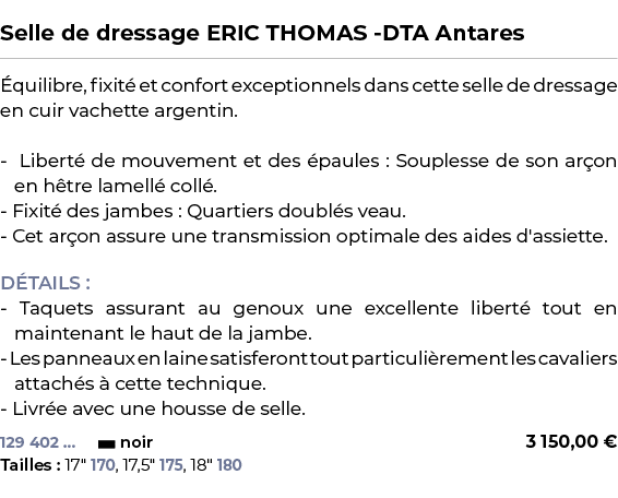  ﻿Selle de dressage ERIC THOMAS DTA Antares﻿ ￼ ﻿ quilibre, fixit et confort exceptionnels dans cette selle de dressa...