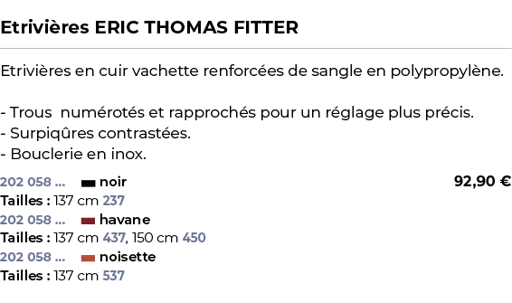  ﻿Etrivi res ERIC THOMAS FITTER﻿ ￼ ﻿Etrivi res en cuir vachette renforc es de sangle en polypropyl ne. Trous num rot ...