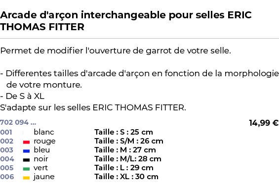  ﻿Arcade d'ar on interchangeable pour selles ERIC THOMAS FITTER﻿ ￼ ﻿Permet de modifier l'ouverture de garrot de votre...