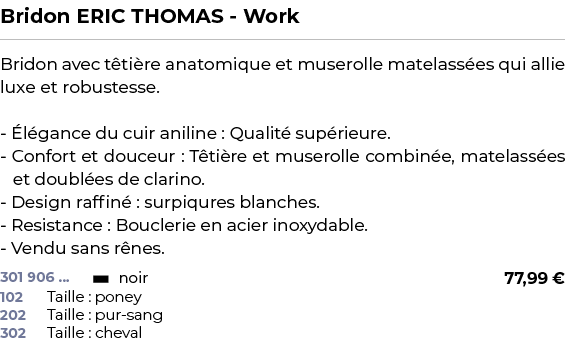 ﻿Bridon ERIC THOMAS Work﻿ ￼ ﻿Bridon avec t ti re anatomique et muserolle matelass es qui allie luxe et robustesse. l...