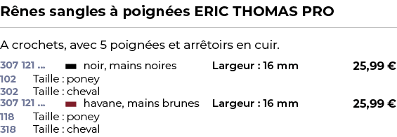 ﻿R nes sangles  poign es ERIC THOMAS PRO﻿ ￼ ﻿A crochets, avec 5 poign es et arr toirs en cuir.﻿ 