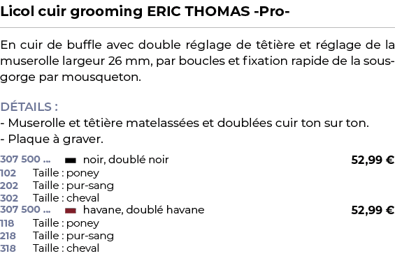 ﻿Licol cuir grooming ERIC THOMAS Pro ﻿ ￼ ﻿En cuir de buffle avec double r glage de t ti re et r glage de la muserolle...