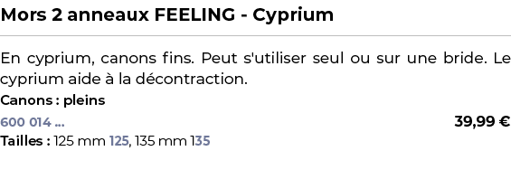 ﻿Mors 2 anneaux FEELING Cyprium﻿ ￼ ﻿En cyprium, canons fins. Peut s'utiliser seul ou sur une bride. Le cyprium aide ...