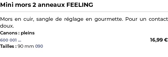 ﻿Mini mors 2 anneaux FEELING﻿ ￼ ﻿Mors en cuir, sangle de r glage en gourmette. Pour un contact doux.﻿ ﻿Canons : pleins﻿ 