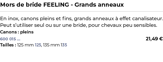 ﻿Mors de bride FEELING Grands anneaux﻿ ￼ ﻿En inox, canons pleins et fins, grands anneaux  effet canalisateur. Peut s...