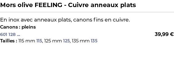 ﻿Mors olive FEELING Cuivre anneaux plats﻿ ￼ ﻿En inox avec anneaux plats, canons fins en cuivre.﻿ ﻿Canons : pleins﻿ 