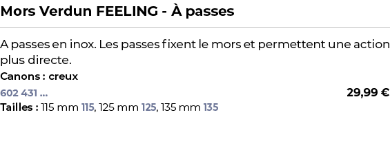 ﻿Mors Verdun FEELING  passes﻿ ￼ ﻿A passes en inox. Les passes fixent le mors et permettent une action plus directe.﻿...