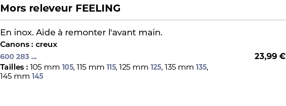 ﻿Mors releveur FEELING﻿ ￼ ﻿En inox. Aide  remonter l'avant main.﻿ ﻿Canons : creux﻿ 