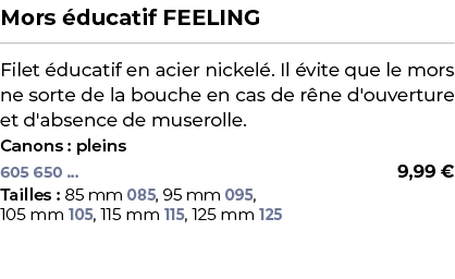 ﻿Mors ducatif FEELING﻿ ￼ ﻿Filet  ducatif en acier nickel . Il  vite que le mors ne sorte de la bouche en cas de r ne...