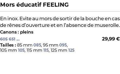 ﻿Mors ducatif FEELING﻿ ￼ ﻿En inox. Evite au mors de sortir de la bouche en cas de r nes d’ouverture et en l’absence ...