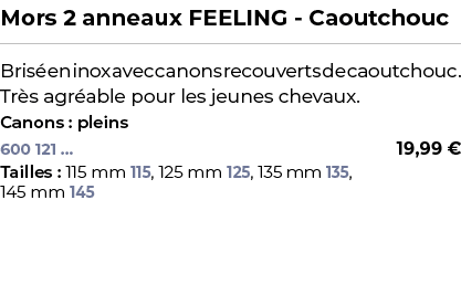 ﻿Mors 2 anneaux FEELING Caoutchouc﻿ ￼ ﻿Bris en inox avec canons recouverts de caoutchouc. Tr s agr able pour les jeu...