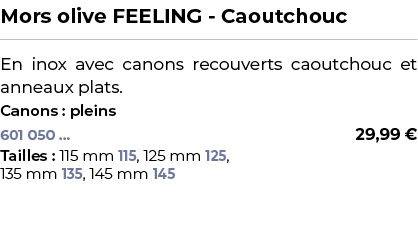 ﻿Mors olive FEELING Caoutchouc﻿ ￼ ﻿En inox avec canons recouverts caoutchouc et anneaux plats.﻿ ﻿Canons : pleins﻿ 