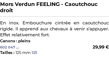 ﻿Mors Verdun FEELING Caoutchouc droit﻿ ￼ ﻿En inox. Embouchure cintr e en caoutchouc rigide. Il apprend aux chevaux  ...