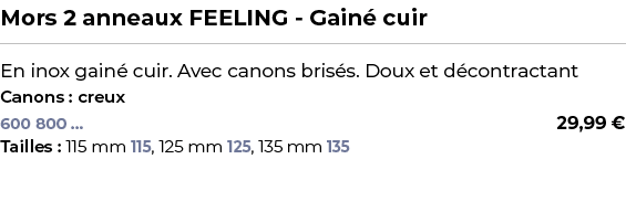 ﻿Mors 2 anneaux FEELING Gain cuir﻿ ￼ ﻿En inox gain  cuir. Avec canons bris s. Doux et d contractant﻿ ﻿Canons : creux﻿ 