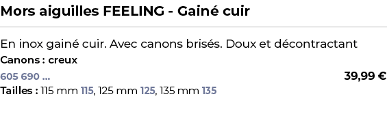 ﻿Mors aiguilles FEELING Gain cuir﻿ ￼ ﻿En inox gain  cuir. Avec canons bris s. Doux et d contractant﻿ ﻿Canons : creux﻿ 