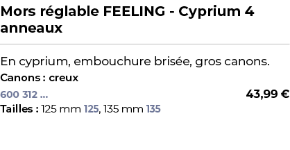 ﻿Mors r glable FEELING Cyprium 4 anneaux﻿ ￼ ﻿En cyprium, embouchure bris e, gros canons.﻿ ﻿Canons : creux﻿ 