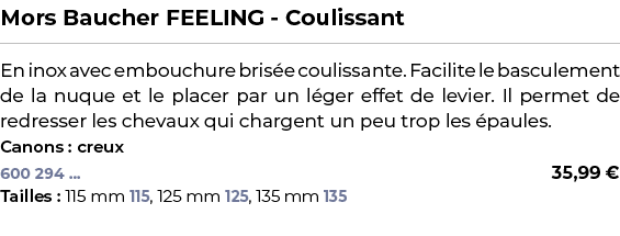 ﻿Mors Baucher FEELING Coulissant﻿ ￼ ﻿En inox avec embouchure bris e coulissante. Facilite le basculement de la nuque ...