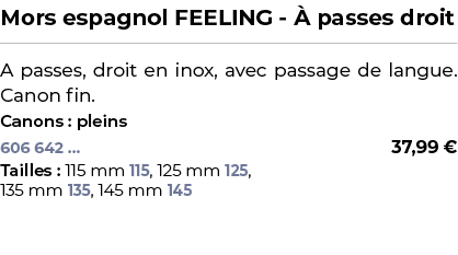 ﻿Mors espagnol FEELING  passes droit﻿ ￼ ﻿A passes, droit en inox, avec passage de langue. Canon fin.﻿ ﻿Canons : plei...