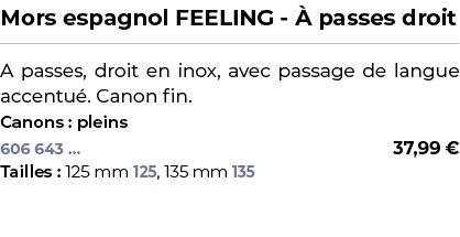 ﻿Mors espagnol FEELING  passes droit﻿ ￼ ﻿A passes, droit en inox, avec passage de langue accentu . Canon fin.﻿ ﻿Cano...