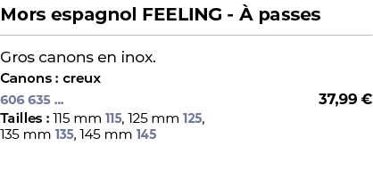 ﻿Mors espagnol FEELING  passes﻿ ￼ ﻿Gros canons en inox.﻿ ﻿Canons : creux﻿ 