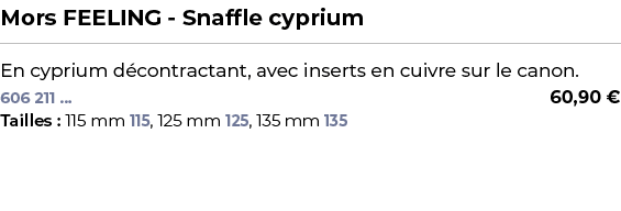 ﻿Mors FEELING Snaffle cyprium﻿ ￼ ﻿En cyprium d contractant, avec inserts en cuivre sur le canon.﻿ 