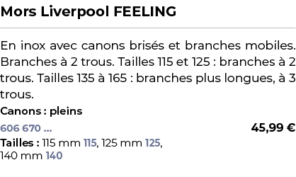 ﻿Mors Liverpool FEELING﻿ ￼ ﻿En inox avec canons bris s et branches mobiles. Branches  2 trous. Tailles 115 et 125 : ...